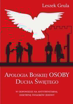 Apologia Boskiej Osoby Ducha Świętego w odpowiedzi na antytrynitarną doktrynę Świadków Jehowy - Leszek Grula