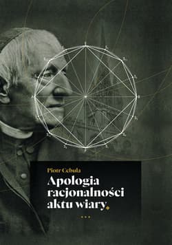 Apologia racjonalności aktu wiary Wpływ Richarda Whately'ego na rozwój pojęcia reasoning w myśl Johna Henry'ego Newmana - Cebula Piotr