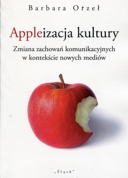Appleizacja kultury Zmiana zachowań komunikacyjnych w kontekście nowych mediów
