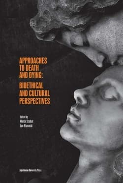 Approaches to Death and Dying Bioethical and Cultural Perspectives - Marta Szabat