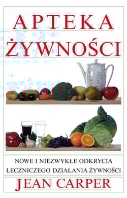 Apteka żywności Nowe i niezwykłe odkrycia leczniczego działania żywności - Jean Carper