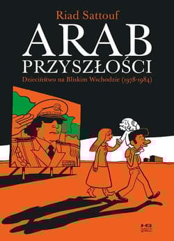 Arab przyszłości Dzieciństwo na Bliskim Wschodzie 1978-1984 - Riad Sattouf