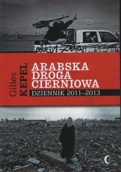 Arabska droga cierniowa Dziennik 2011-2013 - Gilles Kepel