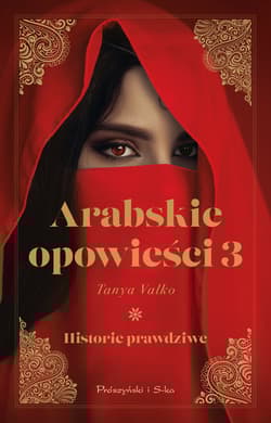 Arabskie opowieści 3. Historie prawdziwe - Tanya Valko