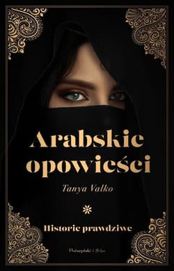 Arabskie opowieści Historie prawdziwe - Tanya Valko