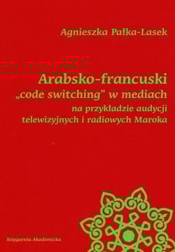 Arabsko-francuski code switching w mediach na przykładzie audycji telewizyjnych i radiowych Maroka - Agnieszka Pałka-Lasek