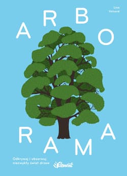 Arborama. Odkrywaj i obserwuj niezwykły świat drzew - Lisa Voisard