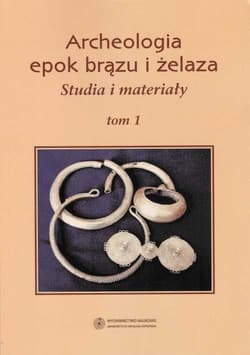 Archeologia epok brązu i żelaza Tom 1 Studia i materiały