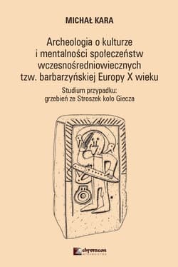 Archeologia o kulturze i mentalności społeczeństw wczesnośredniowiecznych tzw. barbarzyńskiej Europy Studium przypadku: grzebień ze Stroszek koło Giecza - Kara Michał