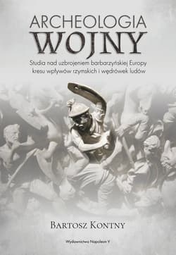 Archeologia wojny Studia nad uzbrojeniem barbarzyńskiej Europy okresu wpływów rzymskich i wędrówek ludów