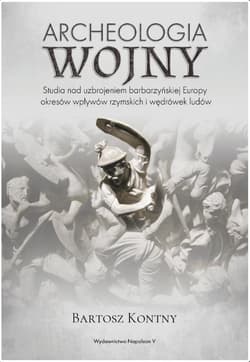 Archeologia wojny Studia nad uzbrojeniem barbarzyńskiej Europy okresu wpływów rzymskich i wędrówek ludów