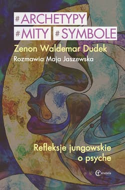 Archetypy mity symbole Refleksje jungowskie o psyche - Dudek Zenon Waldemar, Jaszewska Maja