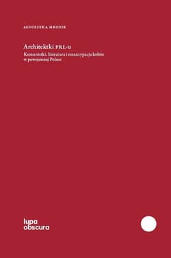 Architektki PRL-u Komunistki, literatura i emancypacja kobiet w powojennej Polsce