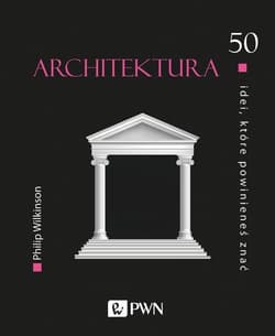 ARCHITEKTURA 50 IDEI KTÓRE - Philip Wilkinson