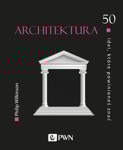 ARCHITEKTURA 50 IDEI KTÓRE - Philip Wilkinson