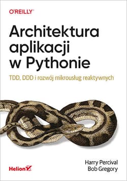 Architektura aplikacji w Pythonie. TDD, DDD i rozwój mikrousług reaktywnych - Harry Percival, Bob Gregory