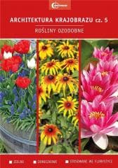 Architektura krajobrazu 5 Rośliny ozdobne - Opracowanie Zbiorowe