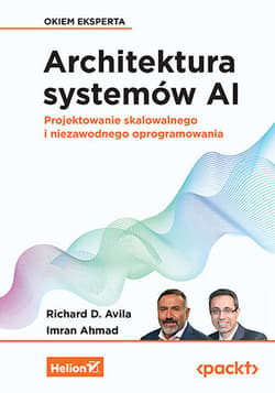 Architektura systemów AI. Projektowanie skalowalnego i niezawodnego oprogramowania - Richard D Avila, Imran Ahmad