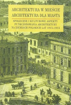 Architektura w mieście architektura dla miasta Społeczne i kulturowe aspekty funkcjonowania architektury na ziemiach polskich
