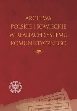 Archiwa polskie i sowieckie w realiach systemu komunistycznego - Praca zbiorowa