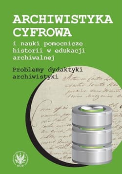Archiwistyka cyfrowa i nauki pomocnicze historii w edukacji archiwalnej Problemy dydaktyki archiwistyki