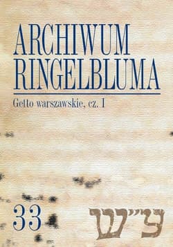 Archiwum Ringelbluma Getto warszawskie Część 1 Konspiracyjne Archiwum Getta Warszawy, tom 33
