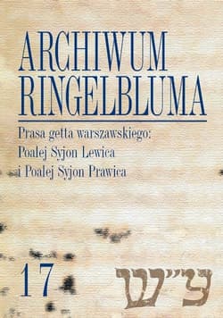 Archiwum Ringelbluma. Konspiracyjne Archiwum Getta Warszawy Tom 17 Prasa getta warszawskiego
