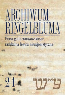 Archiwum Ringelbluma Konspiracyjne Archiwum Getta Warszawy Tom 21 Prasa getta warszawskiego: radykalna lewica niesyjonistyczna