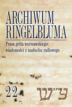Archiwum Ringelbluma Konspiracyjne Archiwum Getta Warszawy Tom 22 Prasa getta warszawskiego wiadomości z nasłuchu radiowego - Ferenc Piotrowska Maria, Zakrzewski Franciszek