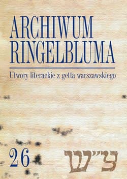 Archiwum Ringelbluma Konspiracyjne Archiwum Getta Warszawy Tom 26 Utwory literackie z getta warszawskiego - Opracowanie: Agnieszka Żółkiewska, Marek Tuszewicki