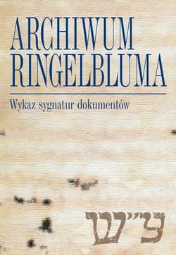 Archiwum Ringelbluma Konspiracyjne Archiwum Getta Warszawy Wykaz sygnatur dokumentów z Archiwum Ringelbluma. Konspiracyjne Archiwum Getta Warszawy, t. 1-36 (Warsz