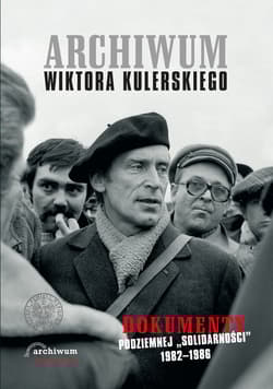 Archiwum Wiktora Kulerskiego Dokumenty podziemnej „Solidarności” 1982–1986 - Praca zbiorowa