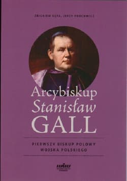 Arcybiskup Stanisław Gall Pierwszy biskup polowy Wojska Polskiego - Kępa Zbigniew, Prochowicz Jerzy