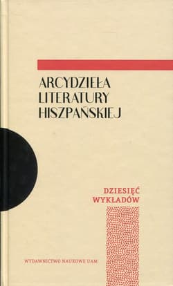 Arcydzieła literatury hiszpańskiej Dziesięć wykładów