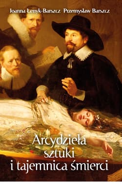 Arcydzieła sztuki i tajemnica śmierci - Joanna Łenyk-Barszcz, Przemysław Barszcz