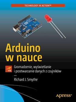 Arduino w nauce Gromadzenie, wyświetlanie i przetwarzanie danych z czujników - Smythe Richard J.