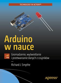 Arduino w nauce Gromadzenie, wyświetlanie i przetwarzanie danych z czujników - Smythe Richard J.