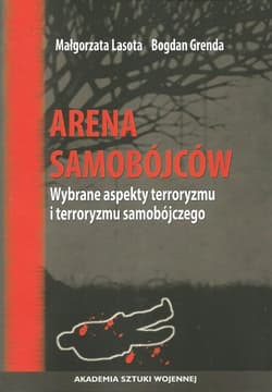 Arena samobójców Wybrane aspekty terroryzmu i terroryzmu samobójczego