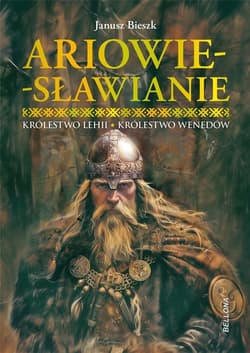 Ariowie-Sławianie. Królestwo Lehii. Królestwo Wenedów - Janusz  Bieszk