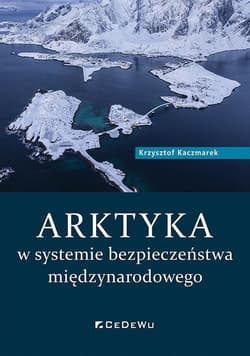 Arktyka w systemie bezpieczeństwa międzynarodowego - Krzysztof Kaczmarek