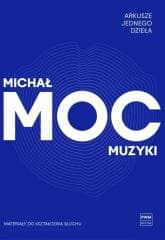 Arkusze jednego dzieła. Moc muzyki - Michał Moc