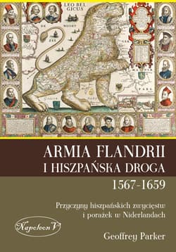 Armia Flandrii i Hiszpańska Droga 1567-1659 Przyczyny hiszpańskich zwycięstw i porażek w Niderlandach - Geoffrey Parker