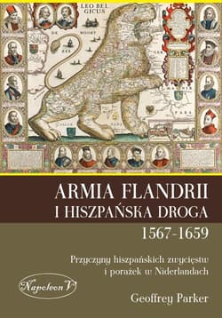 Armia Flandrii i Hiszpańska Droga 1567-1659 Przyczyny hiszpańskich zwycięstw i porażek w Niderlandach - Geoffrey Parker