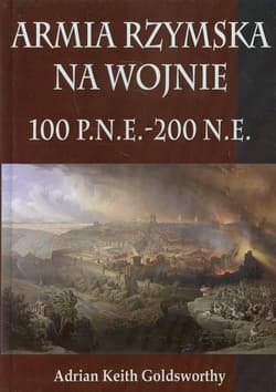 Armia Rzymska na wojnie 100 p.n.e. - 200 n.e. - Goldsworthy Adrian Keith