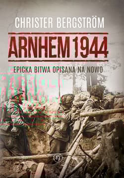 Arnhem 1944 Epicka bitwa opisana na nowo - Christer Bergström