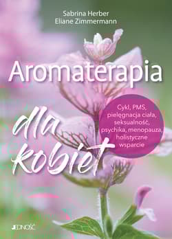 Aromaterapia dla kobiet. Cykl, PMS, pielęgnacja ciała, seksualność, psychika, menopauza, holistyczne wsparcie - Sabrina Herber, Eliane Zimmermann