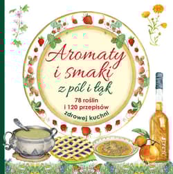 Aromaty i smaki z pól i łąk 78 roślin i 120 przepisów zdrowej kuchni - Mancini i Edizioni del Baldo