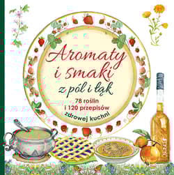 Aromaty i smaki z pól i łąk 78 roślin i 120 przepisów zdrowej kuchni - Mancini i Edizioni del Baldo