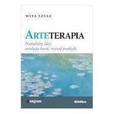 Arteterapia Narodziny idei, ewolucja teorii, rozwój praktyki - Wita Szulc