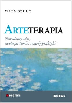 Arteterapia Narodziny idei, ewolucja teorii, rozwój praktyki - Wita Szulc